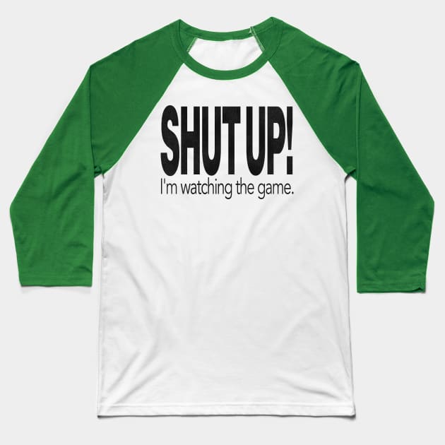 SHUT UP! I'm Watching the Game. Baseball T-Shirt by darklordpug
